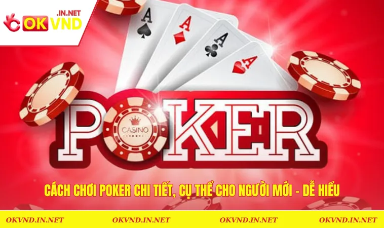 Cách Chơi Poker Chi Tiết, Cụ Thể Cho Người Mới – Dễ Hiểu