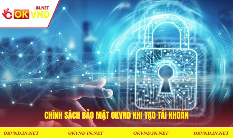 Chính sách bảo mật OKVND khi tạo tài khoản