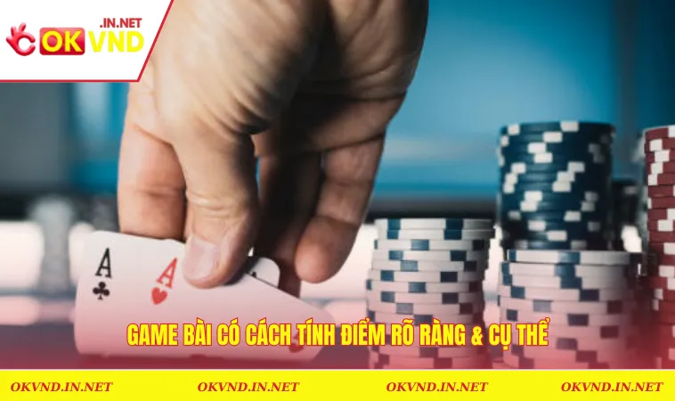 Game bài có cách tính điểm rõ ràng & cụ thể
