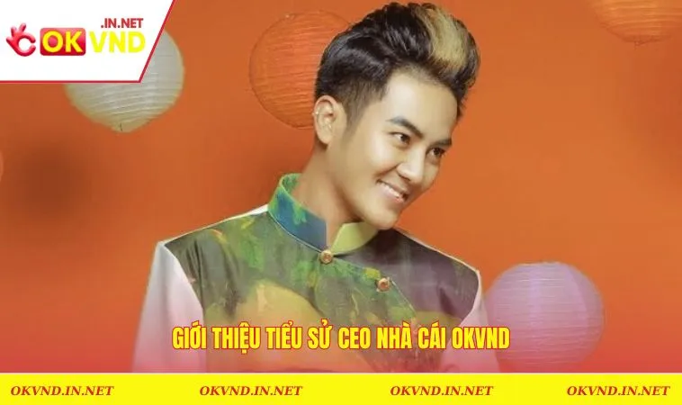 Giới thiệu tiểu sử CEO nhà cái OKVND
