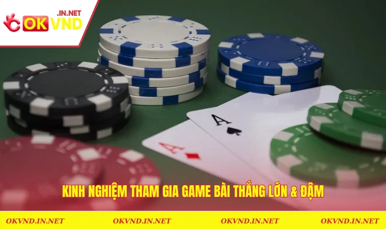 Kinh nghiệm tham gia game bài thắng lớn & đậm