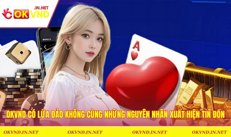 OKVND Có Lừa Đảo Không? Vạch Trần Tất Cả Sự Thật Tin Đồn 1 OKVND có lừa đảo không cùng những nguyên nhân xuất hiện tin đồn