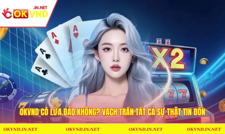 OKVND Có Lừa Đảo Không? Vạch Trần Tất Cả Sự Thật Tin Đồn