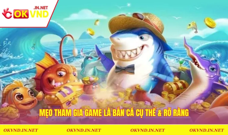 Mẹo Chơi Bắn Cá Online Bách Chiến, Bách Thắng Từ Các Cao Thủ 2 Mẹo tham gia game là bắn cá cụ thể & rõ ràng